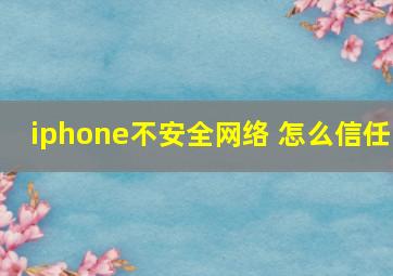 iphone不安全网络 怎么信任